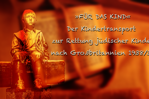 »FÜR DAS KIND« Der Kindertransport zur  Rettung jüdischer Kinder nach Großbritannien 1938/1939