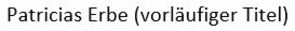 Patricias Erbe (vorläufiger Titel)